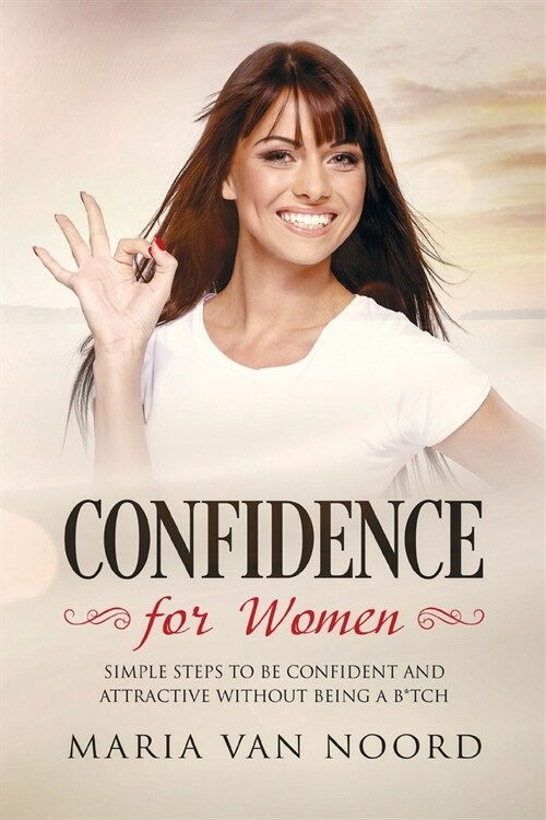 Confidence for Women: Simple Steps to be Confident and Attractive without Being a B*tch (Paperback)