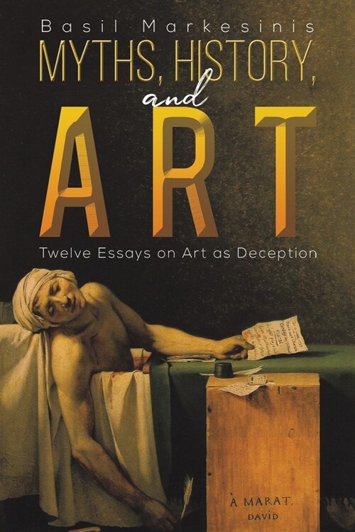 Myths, History, and Art : Twelve Essays on Art as Deception (Paperback)