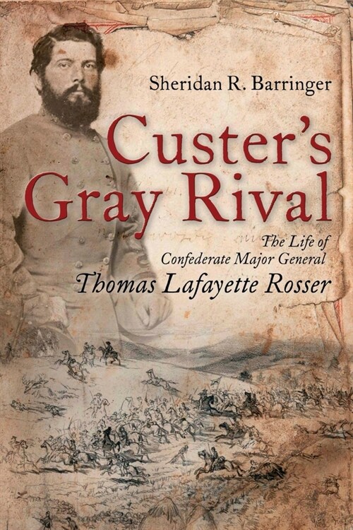 Custers Gray Rival: The Life of Confederate Major General Thomas Lafayette Rosser (Paperback)