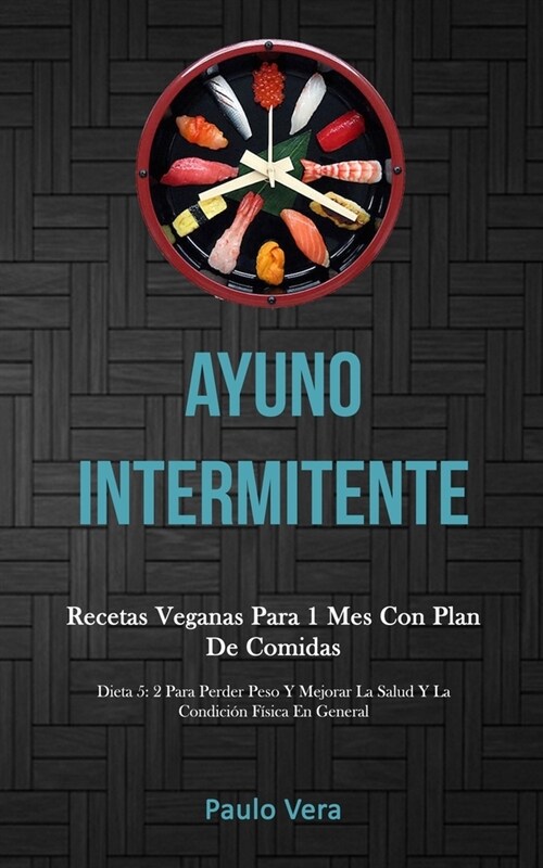 Ayuno Intermitente: Recetas veganas para 1 mes con plan de comidas (Dieta 5: 2 para perder peso y mejorar la salud y la condici? f?ica e (Paperback)