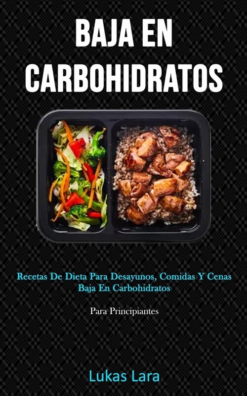 Baja En Carbohidratos: Recetas de dieta para desayunos, comidas y cenas baja en carbohidratos (Para principiantes) (Paperback)