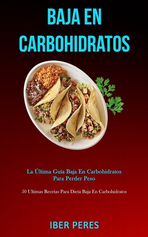 Baja En Carbohidratos: La ?tima gu? baja en carbohidratos para perder peso (50 ultimas recetas para dieta baja en carbohidratos) (Paperback)