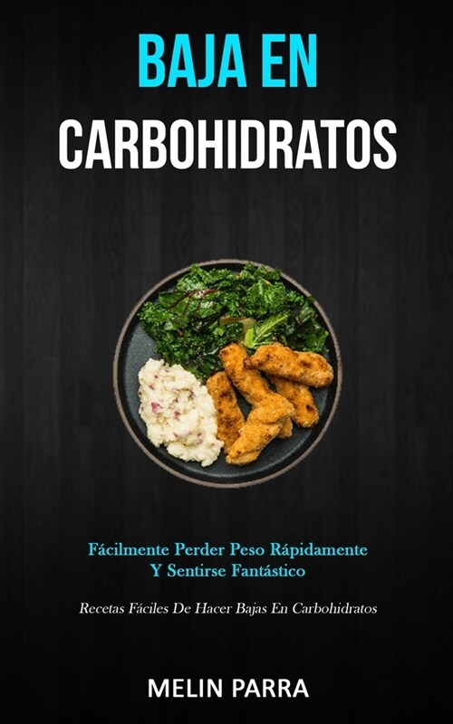 Baja En Carbohidratos: F?ilmente perder peso r?idamente y sentirse fant?tico (Recetas f?iles de hacer bajas en carbohidratos) (Paperback)