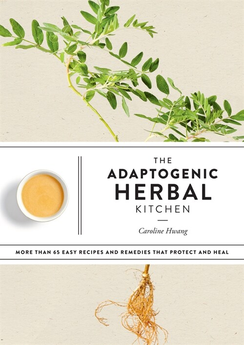 The Adaptogenic Herbal Kitchen: More Than 65 Easy Recipes and Remedies That Protect and Heal: An Adaptogens Handbook (Paperback)