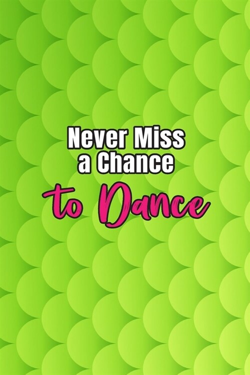 Never Miss a Chance to Dance: Lined Journal Notebook 6x9 inches 110 Pages Great Dance Teacher Appreciation Gifts Jazz, Dance Competitions, Ballroom (Paperback)