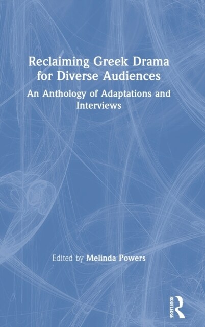 Reclaiming Greek Drama for Diverse Audiences : An Anthology of Adaptations and Interviews (Hardcover)