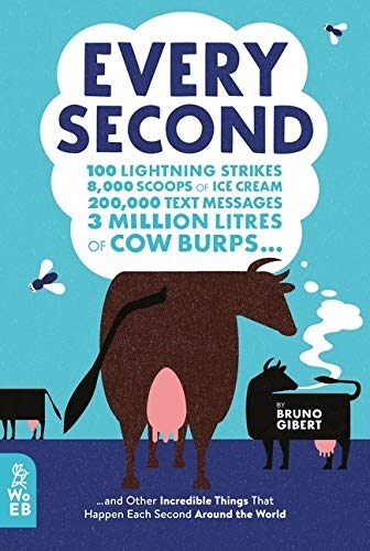 Every Second : 100 Lightning Strikes, 8,000 Scoops of Ice Cream, 200,000 Text Messages, 3 Million Litres of Cow Burps ... and Other Incredible Things  (Hardcover)