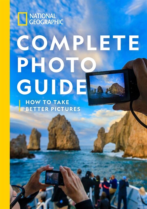 National Geographic Complete Photo Guide: How to Take Better Pictures (Hardcover)