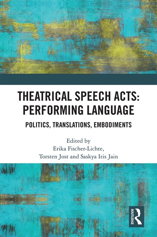 Theatrical Speech Acts: Performing Language : Politics, Translations, Embodiments (Hardcover)