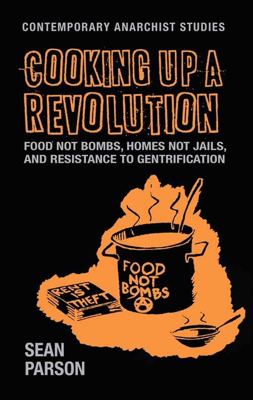 Cooking Up a Revolution : Food Not Bombs, Homes Not Jails, and Resistance to Gentrification (Paperback)