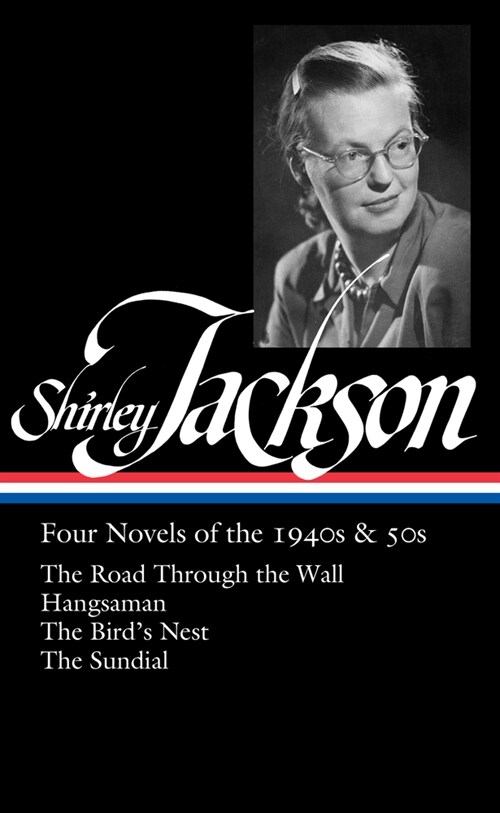 Shirley Jackson: Four Novels of the 1940s & 50s (Loa #336): The Road Through the Wall / Hangsaman / The Birds Nest / The Sundial (Hardcover)