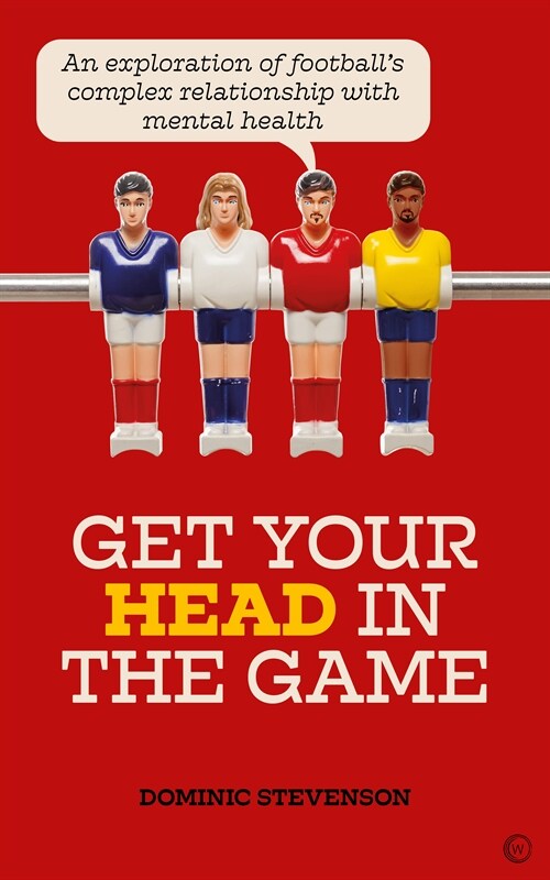 Get Your Head in the Game : An exploration of football and mental health (Paperback, 0 New edition)