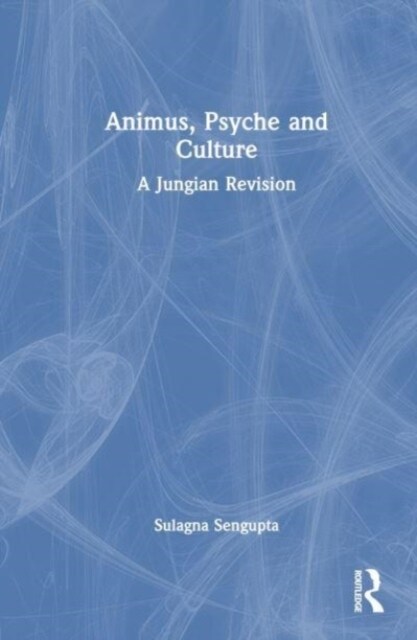 Animus, Psyche and Culture : A Jungian Revision (Hardcover)