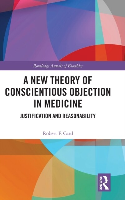 A New Theory of Conscientious Objection in Medicine : Justification and Reasonability (Hardcover)