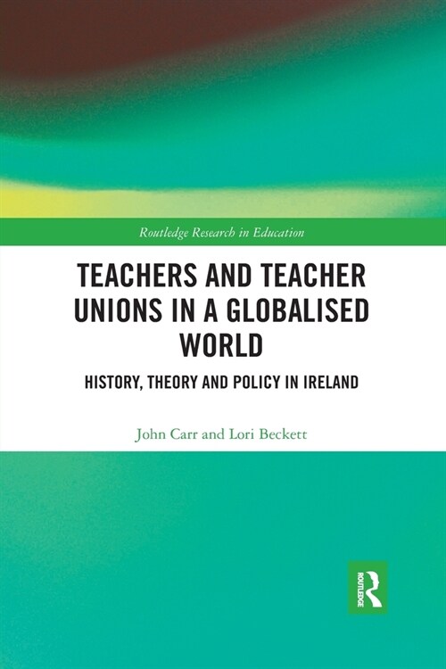 Teachers and Teacher Unions in a Globalised World : History, theory and policy in Ireland (Paperback)