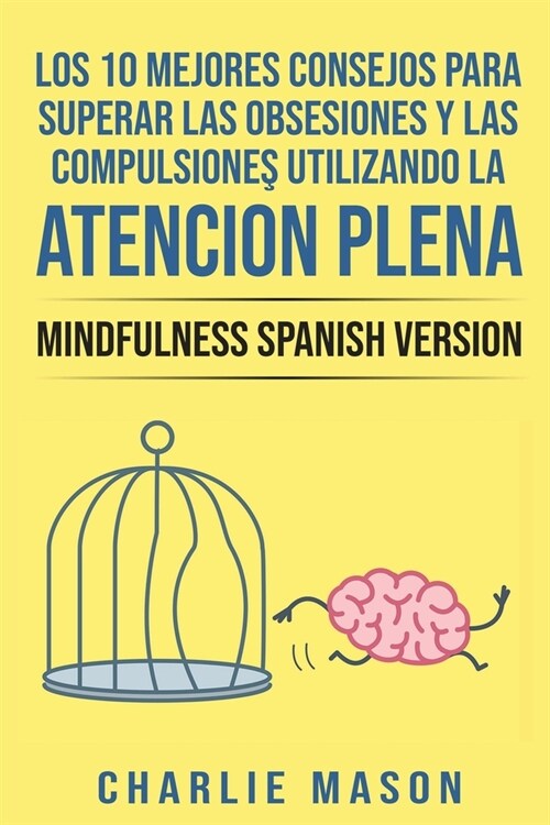 Los 10 Mejores Consejos Para Superar Las Obsesiones y Las Compulsiones Utilizando La Atencion Plena - Mindfulness Spanish Version (Paperback)