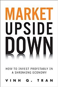 Market Upside Down: How to Invest Profitably in a Shrinking Economy (Paperback)