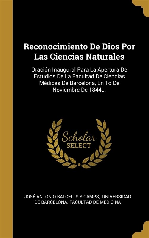 Reconocimiento De Dios Por Las Ciencias Naturales: Oraci? Inaugural Para La Apertura De Estudios De La Facultad De Ciencias M?icas De Barcelona, En (Hardcover)