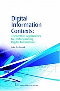 Digital Information Contexts: Theoretical Approaches to Understanding Digital Information (Paperback)