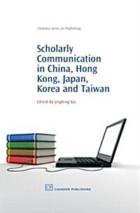 Scholarly Communication in China, Hong Kong, Japan, Korea and Taiwan (Hardcover)