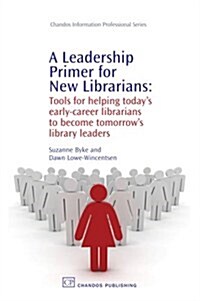 A Leadership Primer for New Librarians : Tools for Helping Todays Early-career Librarians Become Tomorrows Library Leaders (Paperback)