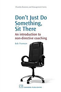 Dont Just Do Something, Sit There : An Introduction to Non-Directive Coaching (Paperback)