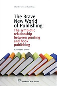 The Brave New World of Publishing: The Symbiotic Relationship Between Printing and Book Publishing (Paperback)