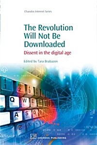 The Revoloution Will Not Be Downloaded: Dissent in the Digital Age (Paperback)