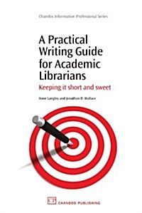 A Practical Writing Guide for Academic Librarians : Keeping it Short and Sweet (Paperback)