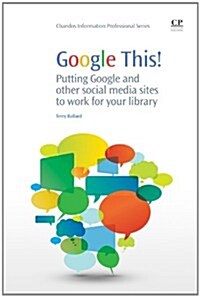 Google This! : Putting Google and Other Social Media Sites to Work for Your Library (Paperback)