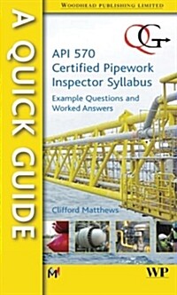 A Quick Guide to API 570 Certified Pipework Inspector Syllabus : Example Questions and Worked Answers (Paperback)