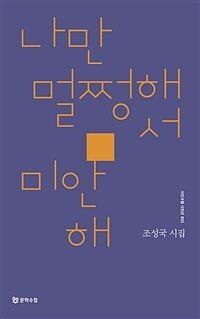 나만 멀쩡해서 미안해 :조성국 시집 