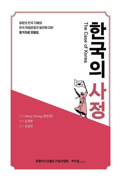 한국의 사정(The Case of Korea) : 일본의 한국 지배와 한국 독립운동의 발전에 대한 증거자료 모음집