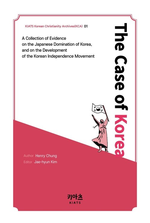 The Case of Korea : A Collection of Evidence on the Japanese Domination of Korea, and on the Development of the Korean Independence Movement