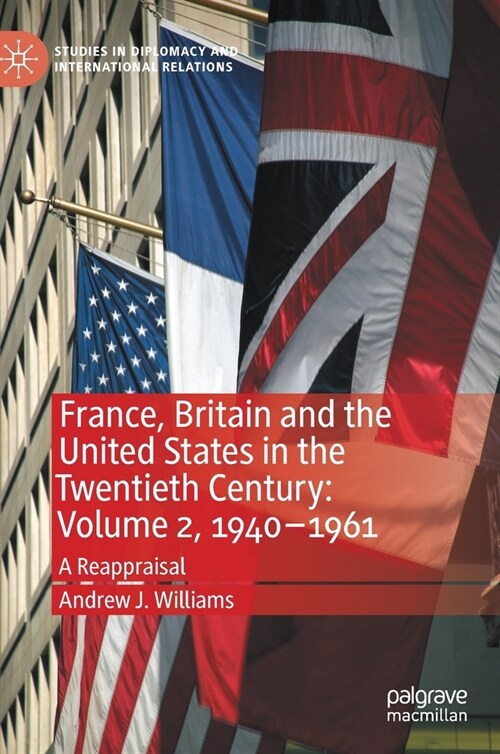 France, Britain and the United States in the Twentieth Century: Volume 2, 1940-1961 : A Reappraisal (Hardcover, 1st ed. 2020)