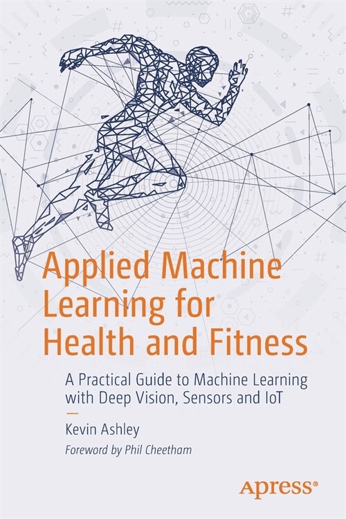 Applied Machine Learning for Health and Fitness: A Practical Guide to Machine Learning with Deep Vision, Sensors and Iot (Paperback)