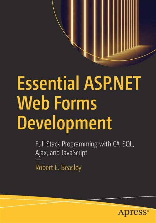 Essential ASP.NET Web Forms Development: Full Stack Programming with C#, Sql, Ajax, and JavaScript (Paperback)