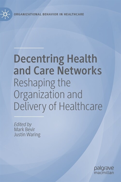 Decentring Health and Care Networks: Reshaping the Organization and Delivery of Healthcare (Hardcover, 2020)