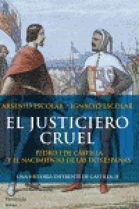 EL JUSTICIERO CRUEL (PEDRO I DE CASTILLA Y EL NACIMIENTO DE LAS DOS ESPANAS) (Hardback)