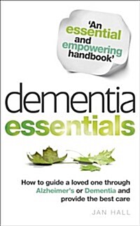 Dementia Essentials : How to Guide a Loved One Through Alzheimers or Dementia and Provide the Best Care (Paperback)