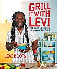 Grill it with Levi : 101 Reggae Recipes for Sunshine and Soul (Hardcover)