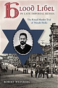 Blood Libel in Late Imperial Russia: The Ritual Murder Trial of Mendel Beilis (Paperback)