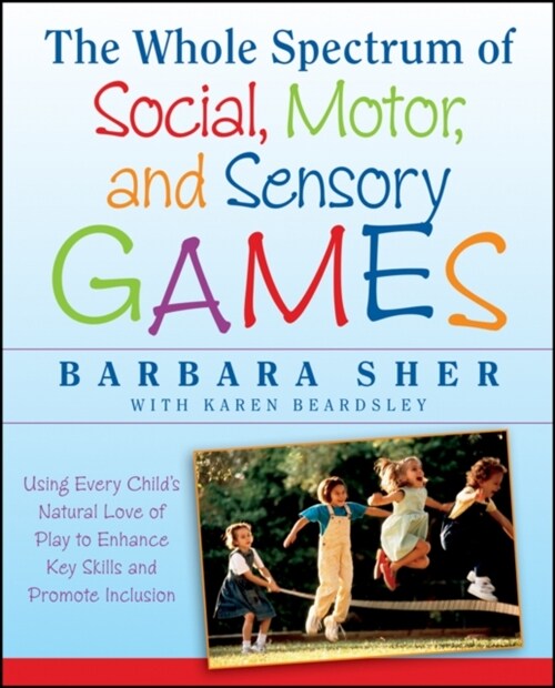 The Whole Spectrum of Social, Motor and Sensory Games: Using Every Childs Natural Love of Play to Enhance Key Skills and Promote Inclusion (Paperback)