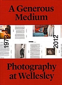 A Generous Medium: Photography at Wellesley 1972-2012 (Hardcover)