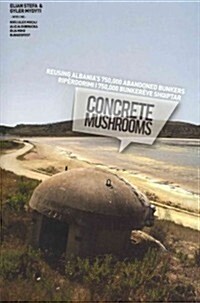 Concrete Mushrooms: Reusing Albanias 750,000 Abandonned Bunkers (Paperback)