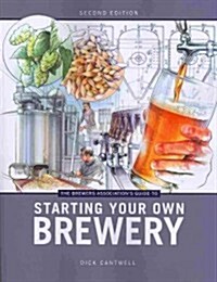 Brewers Associations Guide to Starting Your Own Brewery (Paperback, 2)