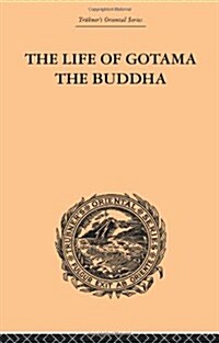 The Life of Gotama the Buddha : Compiled Exclusively from the Pali Canon (Paperback)