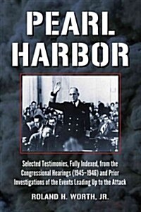 Pearl Harbor: Selected Testimonies, Fully Indexed, from the Congressional Hearings (1945-1946) and Prior Investigations of the Event                   (Paperback)