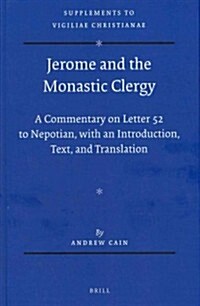 Jerome and the Monastic Clergy: A Commentary on Letter 52 to Nepotian, with Introduction, Text, and Translation (Hardcover)