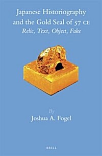 Japanese Historiography and the Gold Seal of 57 C.E.: Relic, Text, Object, Fake (Hardcover)